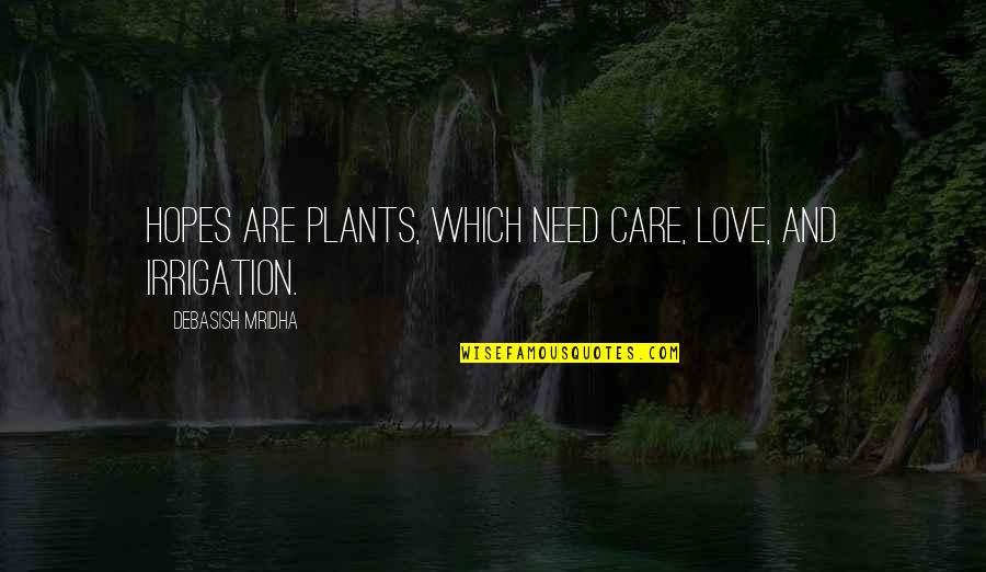 Love And Care Quotes By Debasish Mridha: Hopes are plants, which need care, love, and