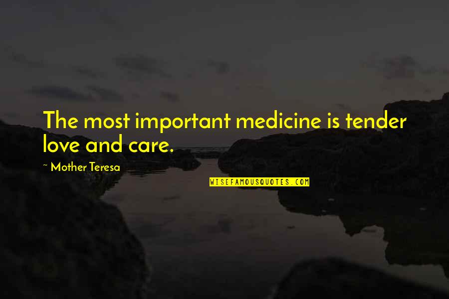 Love And Care Quotes By Mother Teresa: The most important medicine is tender love and