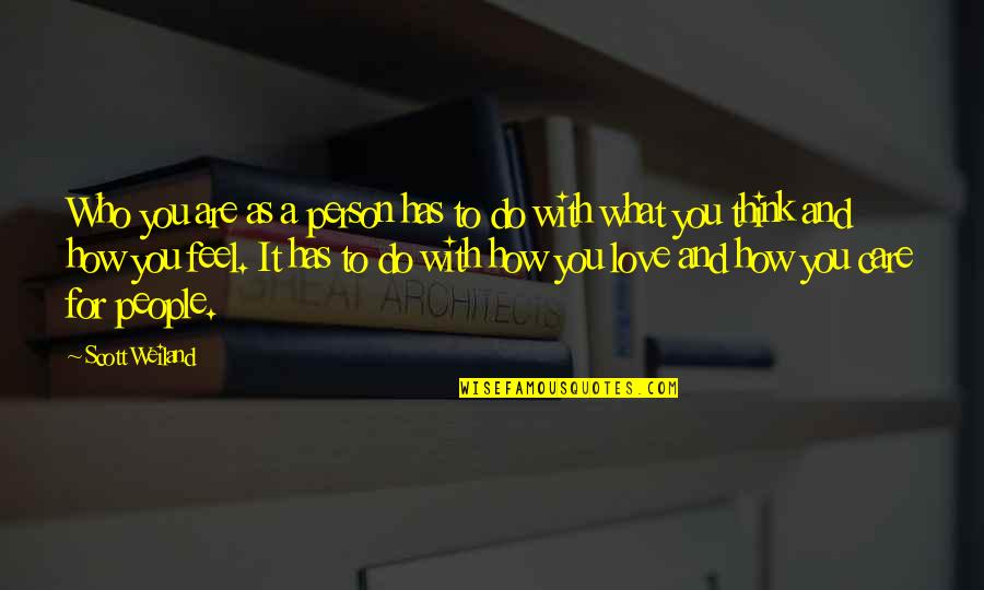 Love And Care Quotes By Scott Weiland: Who you are as a person has to