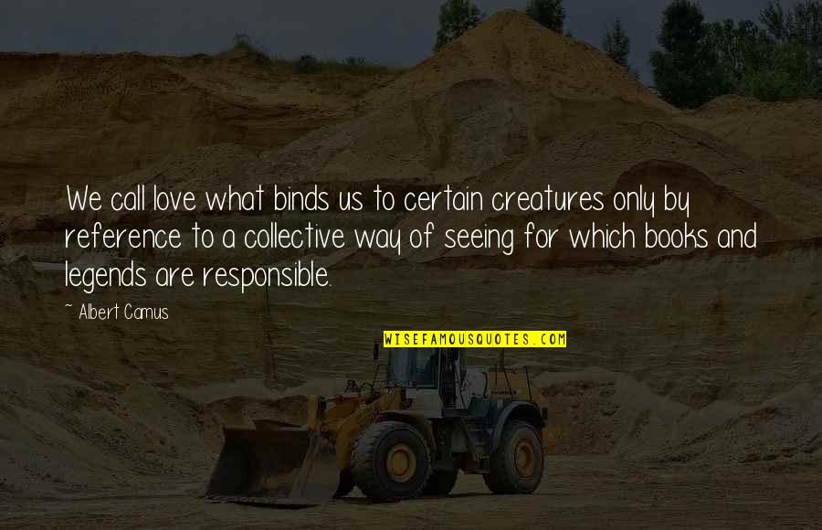 Love And Certain Quotes By Albert Camus: We call love what binds us to certain Love And Certain Quotes By Albert Camus: We call love what binds us to certain