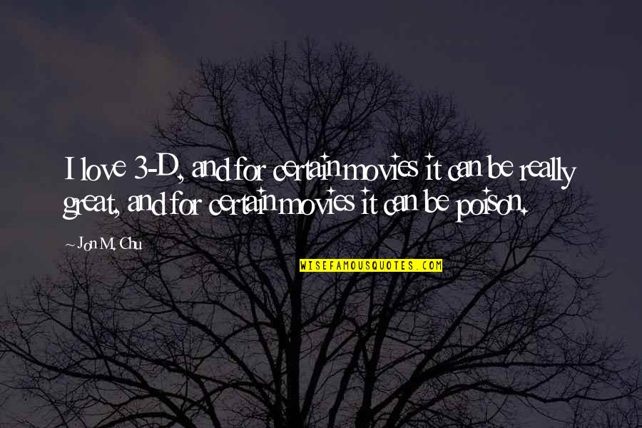 Love And Certain Quotes By Jon M. Chu: I love 3-D, and for certain movies it Love And Certain Quotes By Jon M. Chu: I love 3-D, and for certain movies it