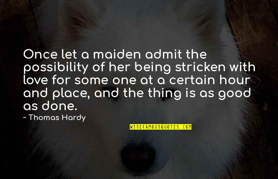 Love And Certain Quotes By Thomas Hardy: Once let a maiden admit the possibility of Love And Certain Quotes By Thomas Hardy: Once let a maiden admit the possibility of