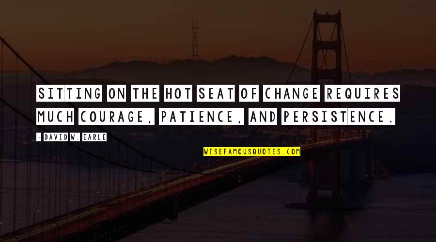Love And Chaos Quotes By David W. Earle: Sitting on the hot seat of change requires Love And Chaos Quotes By David W. Earle: Sitting on the hot seat of change requires