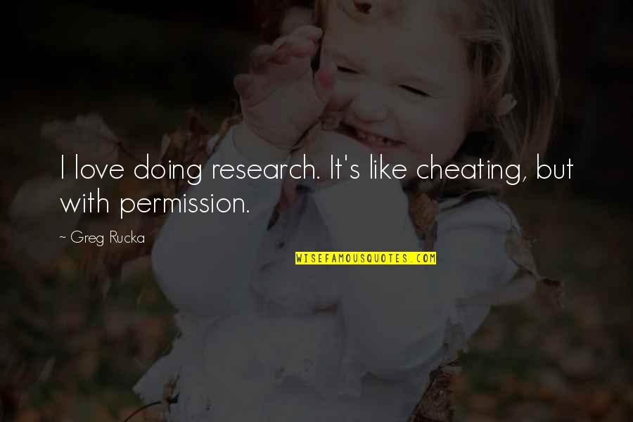 Love And Cheating Quotes By Greg Rucka: I love doing research. It's like cheating, but