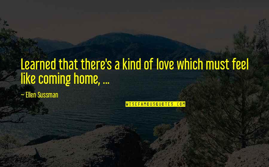 Love And Coming Home Quotes By Ellen Sussman: Learned that there's a kind of love which