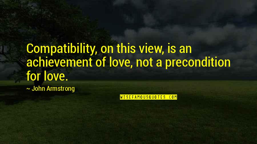 Love And Compatibility Quotes By John Armstrong: Compatibility, on this view, is an achievement of