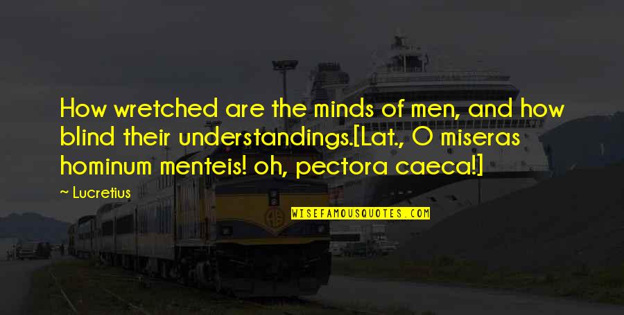 Love And Compatibility Quotes By Lucretius: How wretched are the minds of men, and Love And Compatibility Quotes By Lucretius: How wretched are the minds of men, and
