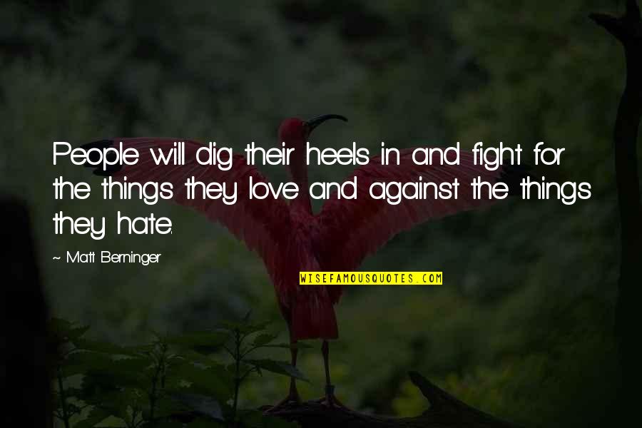 Love And Compatibility Quotes By Matt Berninger: People will dig their heels in and fight Love And Compatibility Quotes By Matt Berninger: People will dig their heels in and fight