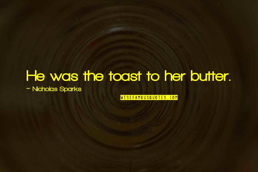 Love And Compatibility Quotes By Nicholas Sparks: He was the toast to her butter. Love And Compatibility Quotes By Nicholas Sparks: He was the toast to her butter.