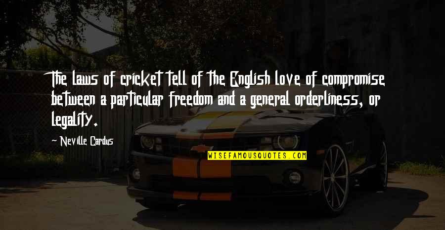 Love And Compromise Quotes By Neville Cardus: The laws of cricket tell of the English Love And Compromise Quotes By Neville Cardus: The laws of cricket tell of the English