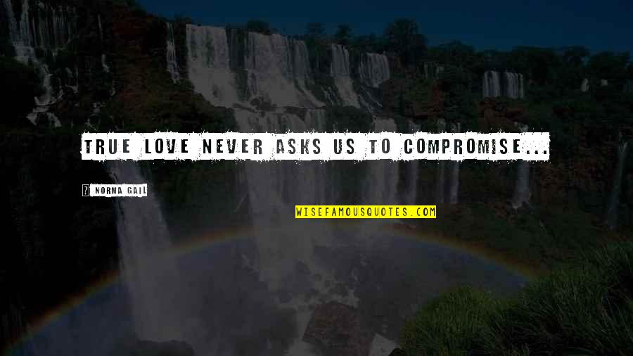 Love And Compromise Quotes By Norma Gail: True love never asks us to compromise... Love And Compromise Quotes By Norma Gail: True love never asks us to compromise...
