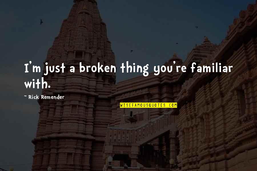 Love And Compromise Quotes By Rick Remender: I'm just a broken thing you're familiar with. Love And Compromise Quotes By Rick Remender: I'm just a broken thing you're familiar with.