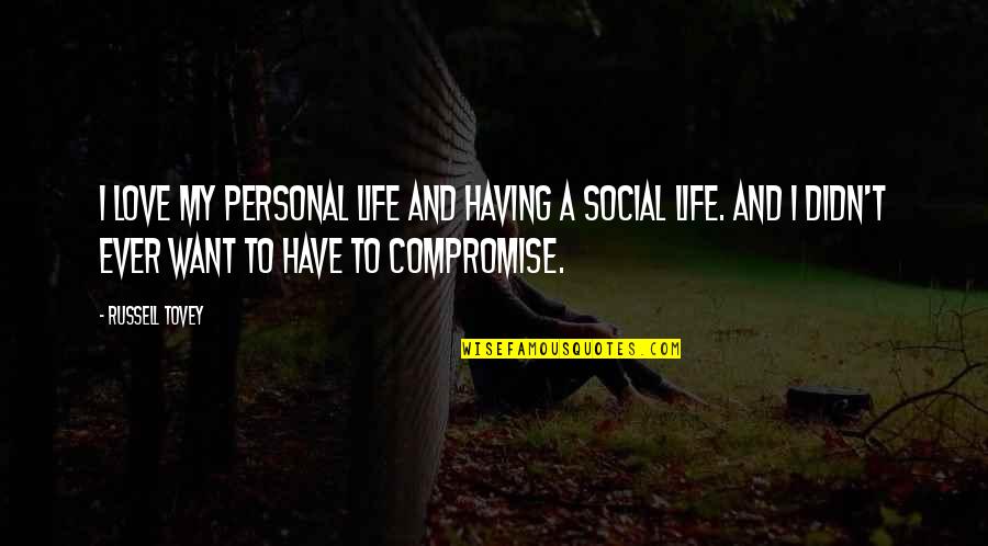 Love And Compromise Quotes By Russell Tovey: I love my personal life and having a Love And Compromise Quotes By Russell Tovey: I love my personal life and having a