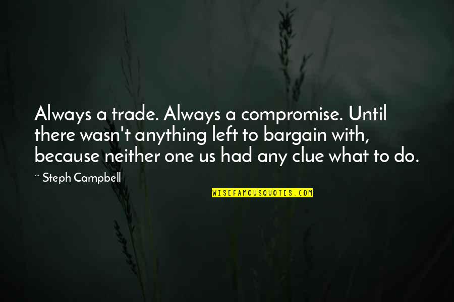 Love And Compromise Quotes By Steph Campbell: Always a trade. Always a compromise. Until there Love And Compromise Quotes By Steph Campbell: Always a trade. Always a compromise. Until there