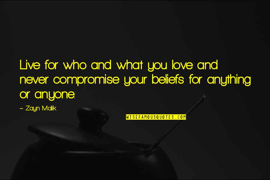 Love And Compromise Quotes By Zayn Malik: Live for who and what you love and Love And Compromise Quotes By Zayn Malik: Live for who and what you love and