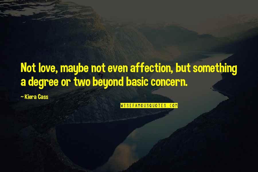 Love And Concern Quotes By Kiera Cass: Not love, maybe not even affection, but something Love And Concern Quotes By Kiera Cass: Not love, maybe not even affection, but something