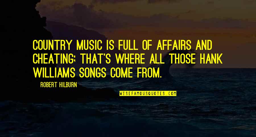 Love And Connectedness Quotes By Robert Hilburn: Country music is full of affairs and cheating; Love And Connectedness Quotes By Robert Hilburn: Country music is full of affairs and cheating;