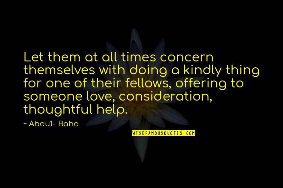 Love And Consideration Quotes By Abdu'l- Baha: Let them at all times concern themselves with