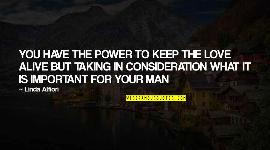 Love And Consideration Quotes By Linda Alfiori: YOU HAVE THE POWER TO KEEP THE LOVE