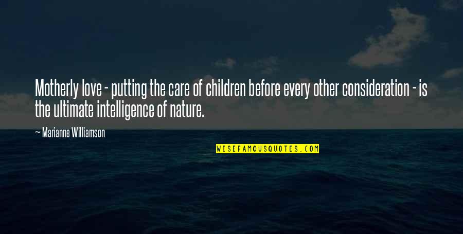 Love And Consideration Quotes By Marianne Williamson: Motherly love - putting the care of children