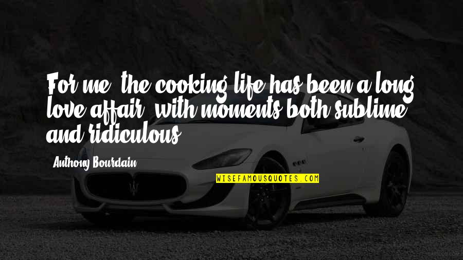 Love And Cooking Quotes By Anthony Bourdain: For me, the cooking life has been a
