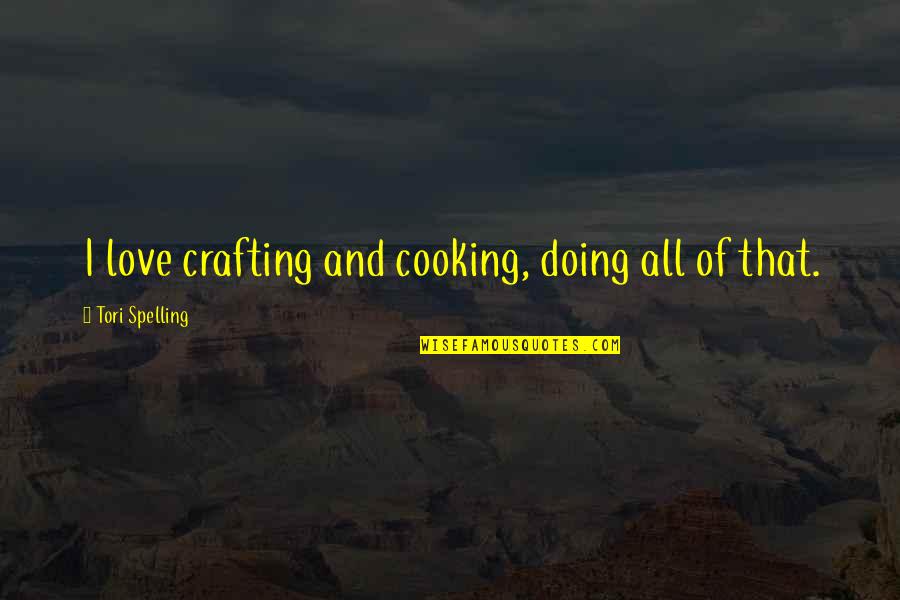 Love And Cooking Quotes By Tori Spelling: I love crafting and cooking, doing all of