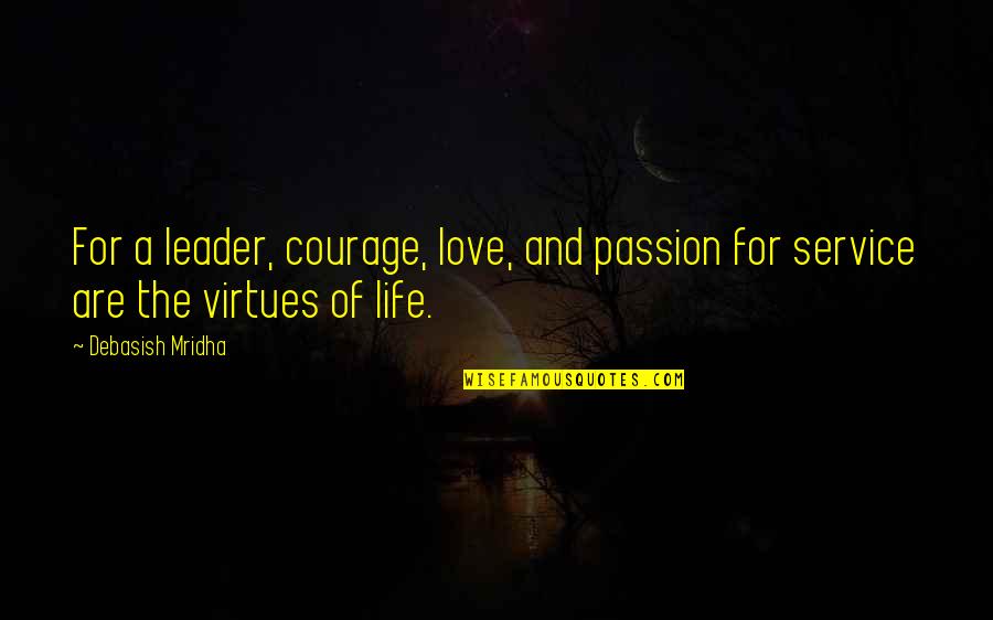 Love And Courage Quotes By Debasish Mridha: For a leader, courage, love, and passion for