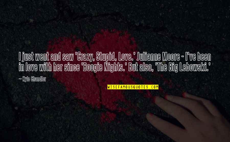 Love And Crazy Quotes By Kyle Chandler: I just went and saw 'Crazy, Stupid, Love.' Love And Crazy Quotes By Kyle Chandler: I just went and saw 'Crazy, Stupid, Love.'