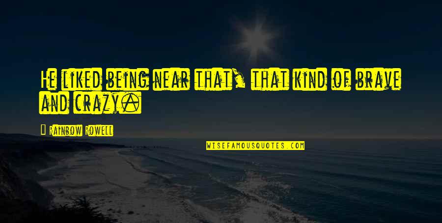 Love And Crazy Quotes By Rainbow Rowell: He liked being near that, that kind of Love And Crazy Quotes By Rainbow Rowell: He liked being near that, that kind of