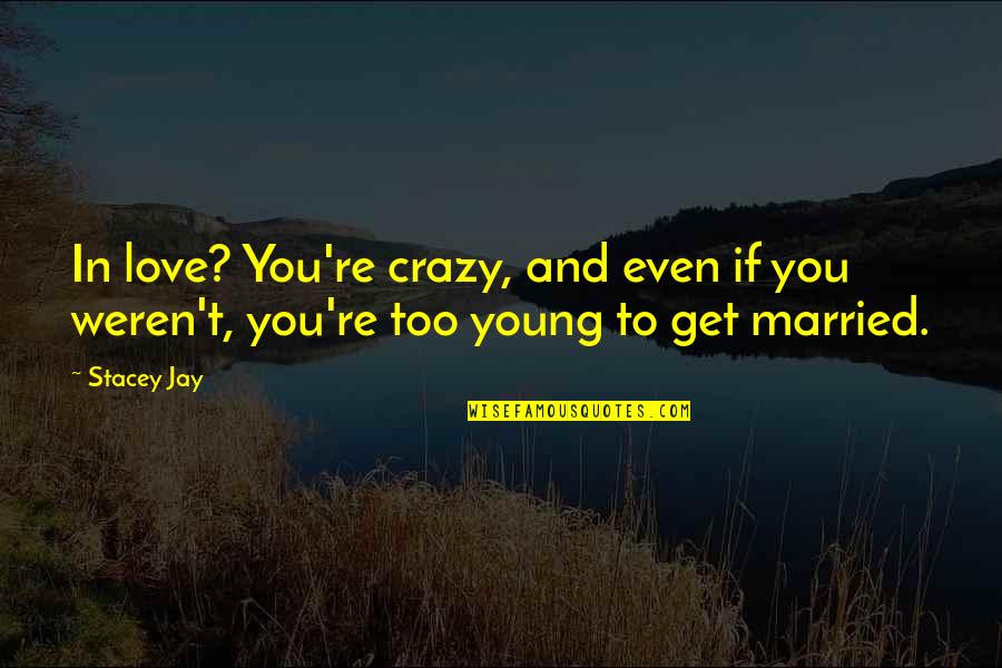 Love And Crazy Quotes By Stacey Jay: In love? You're crazy, and even if you