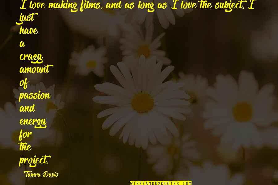 Love And Crazy Quotes By Tamra Davis: I love making films, and as long as Love And Crazy Quotes By Tamra Davis: I love making films, and as long as