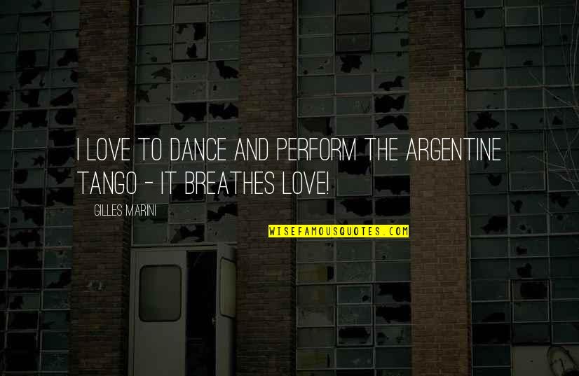 Love And Dance Quotes By Gilles Marini: I love to dance and perform the Argentine