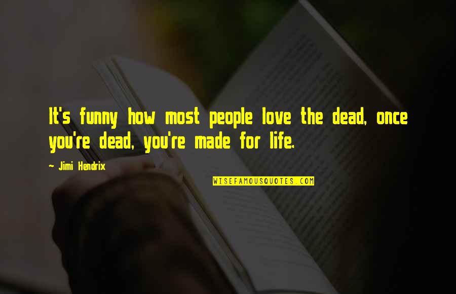 Love And Death Funny Quotes By Jimi Hendrix: It's funny how most people love the dead,