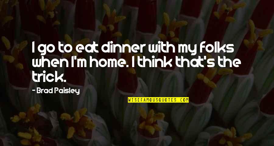 Love And Death In Romeo And Juliet Quotes By Brad Paisley: I go to eat dinner with my folks