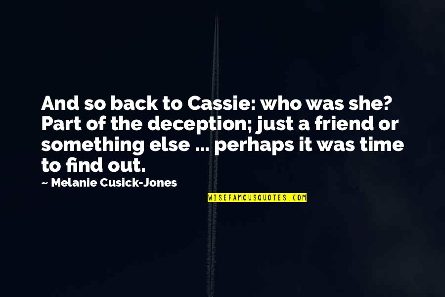 Love And Deception Quotes By Melanie Cusick-Jones: And so back to Cassie: who was she? Love And Deception Quotes By Melanie Cusick-Jones: And so back to Cassie: who was she?