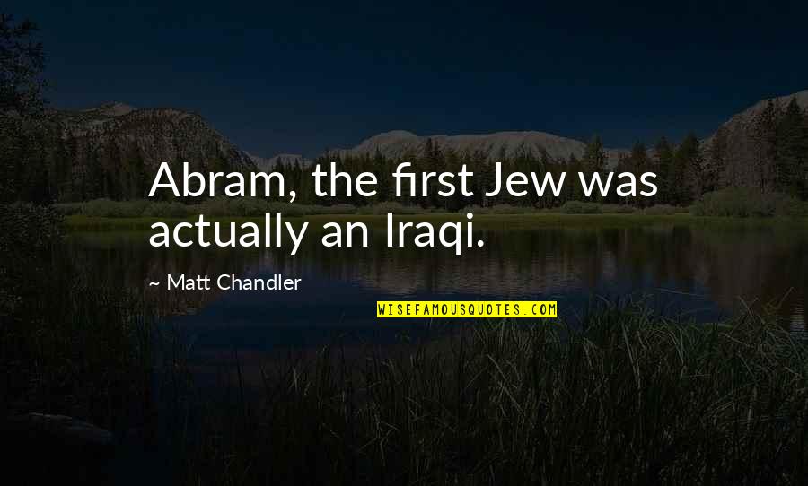 Love And Distance Images Quotes By Matt Chandler: Abram, the first Jew was actually an Iraqi. Love And Distance Images Quotes By Matt Chandler: Abram, the first Jew was actually an Iraqi.