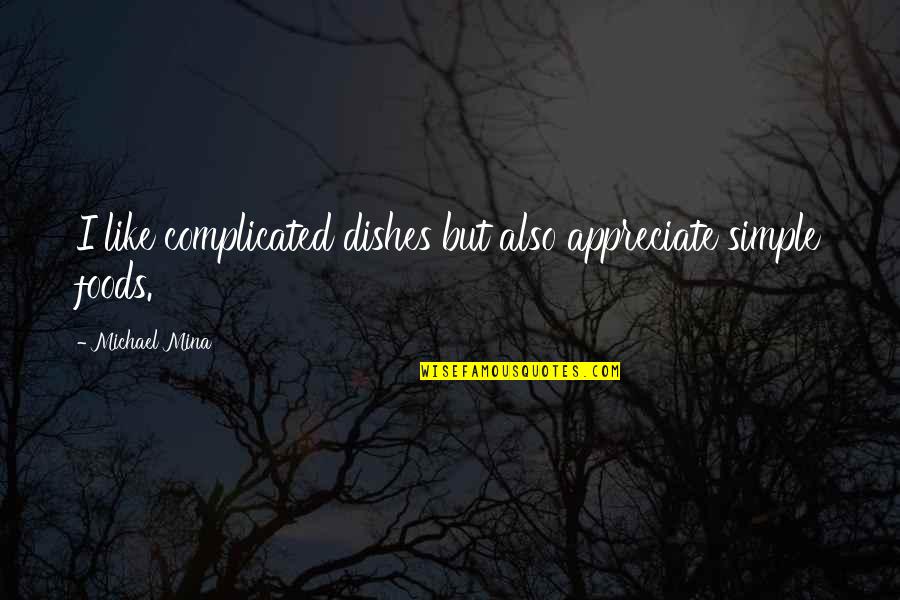 Love And Distance In Spanish Quotes By Michael Mina: I like complicated dishes but also appreciate simple