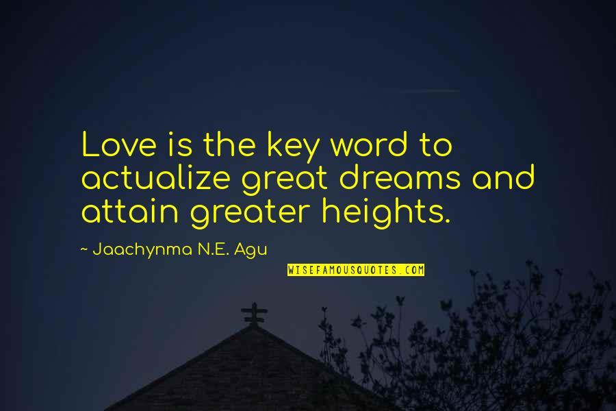 Love And Dreams Quotes By Jaachynma N.E. Agu: Love is the key word to actualize great