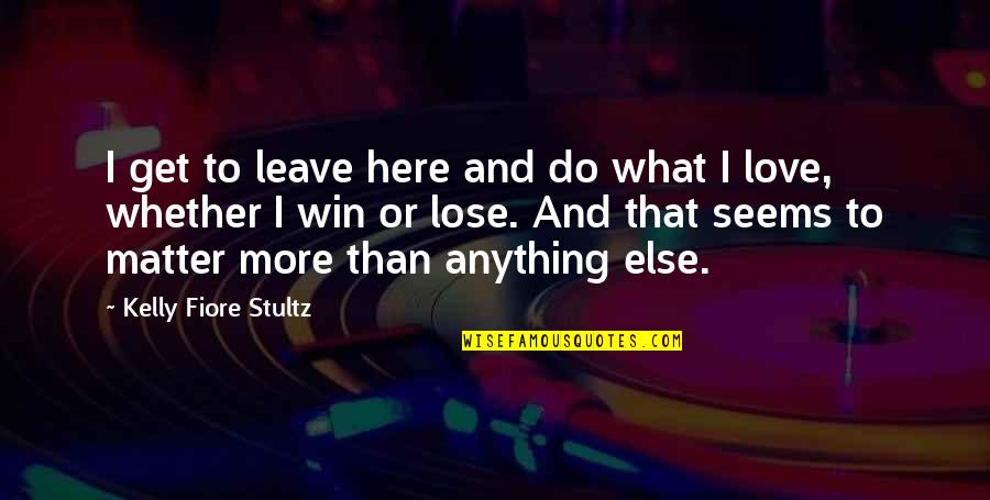 Love And Dreams Quotes By Kelly Fiore Stultz: I get to leave here and do what