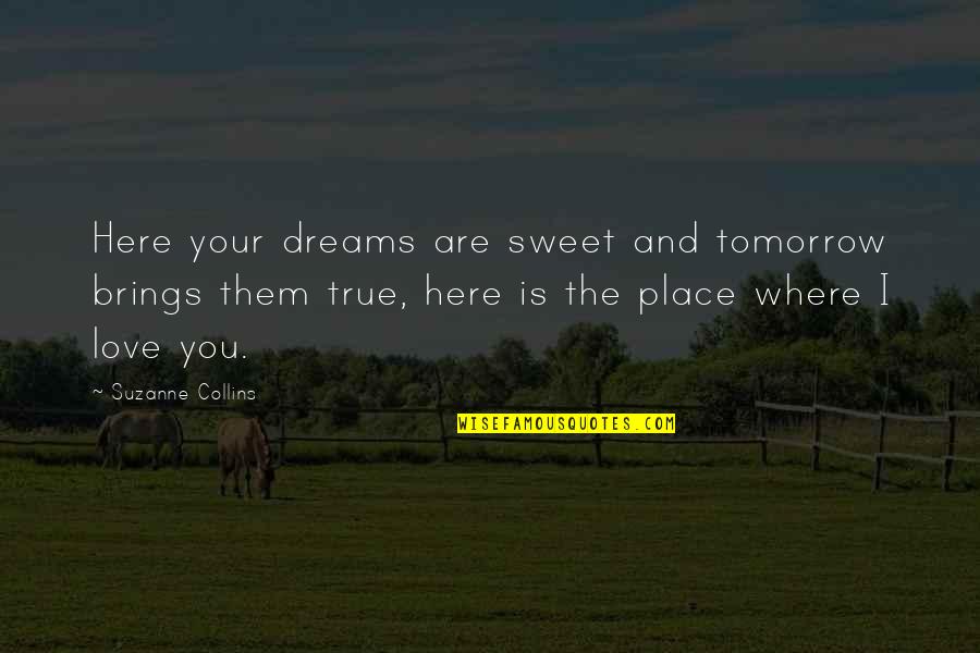 Love And Dreams Quotes By Suzanne Collins: Here your dreams are sweet and tomorrow brings