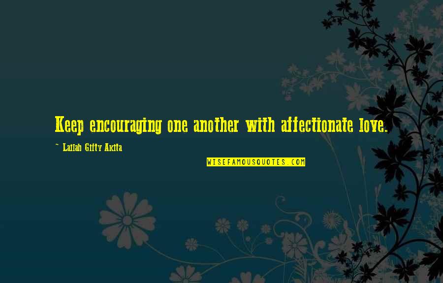 Love And Encouraging Quotes By Lailah Gifty Akita: Keep encouraging one another with affectionate love.