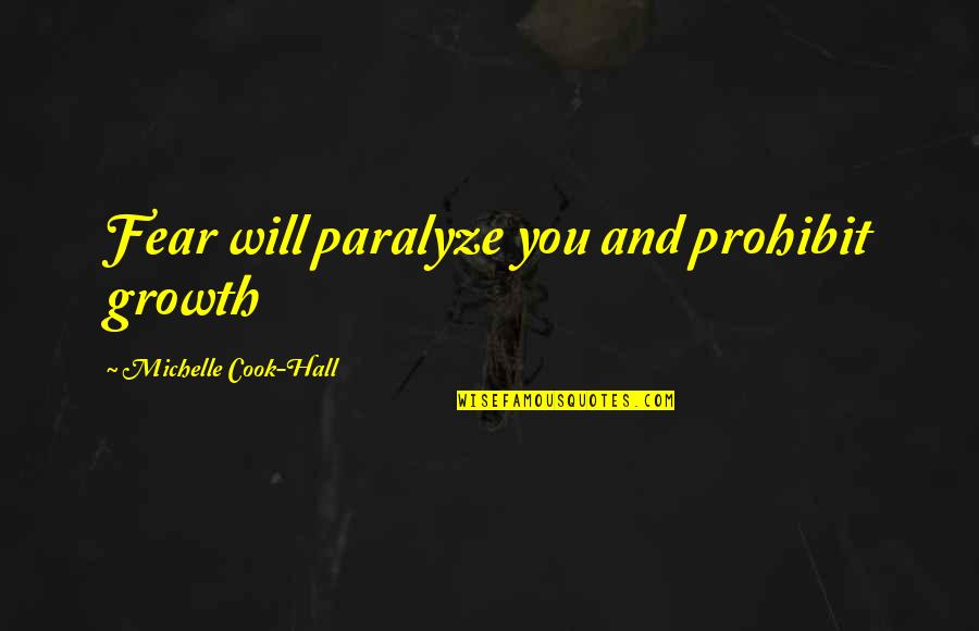Love And Encouraging Quotes By Michelle Cook-Hall: Fear will paralyze you and prohibit growth