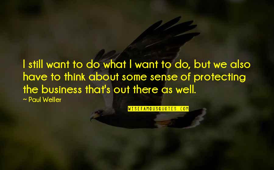 Love And Encouraging Quotes By Paul Weller: I still want to do what I want