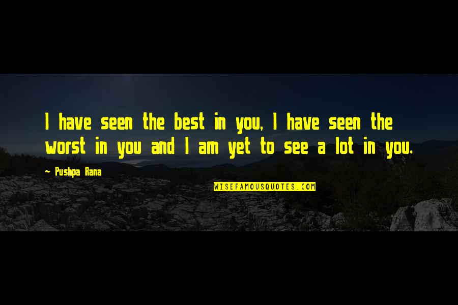 Love And Encouraging Quotes By Pushpa Rana: I have seen the best in you, I