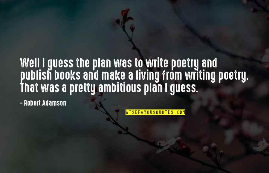 Love And Encouraging Quotes By Robert Adamson: Well I guess the plan was to write