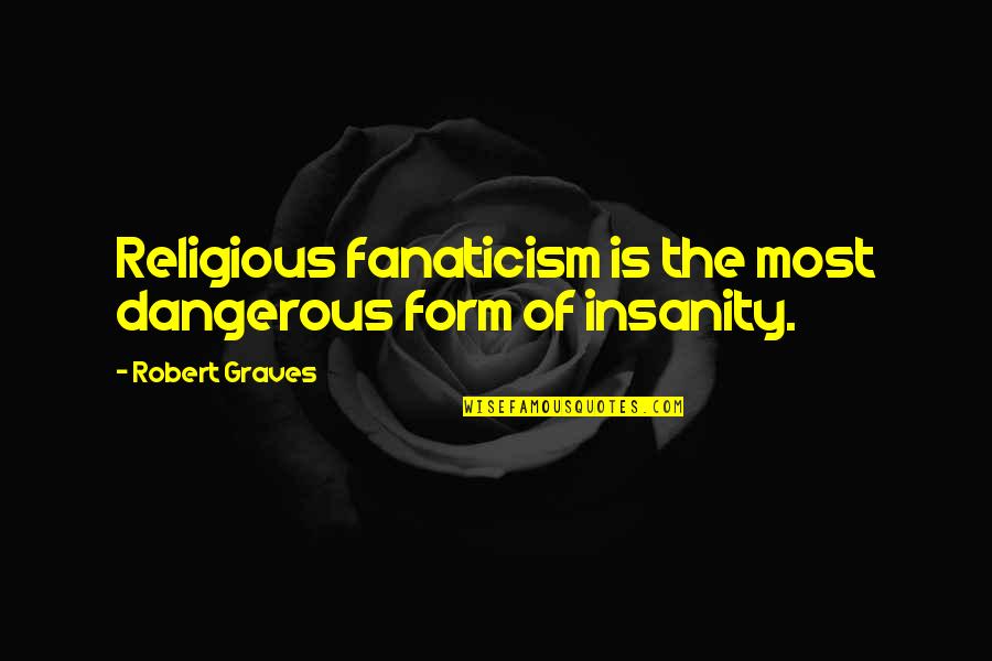 Love And Encouraging Quotes By Robert Graves: Religious fanaticism is the most dangerous form of