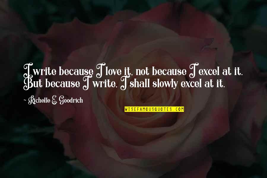 Love And Excel Quotes By Richelle E. Goodrich: I write because I love it, not because
