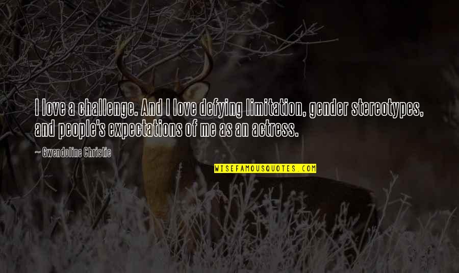 Love And Expectations Quotes By Gwendoline Christie: I love a challenge. And I love defying Love And Expectations Quotes By Gwendoline Christie: I love a challenge. And I love defying