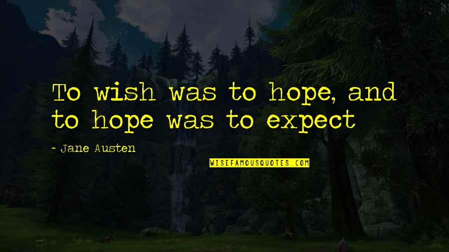 Love And Expectations Quotes By Jane Austen: To wish was to hope, and to hope Love And Expectations Quotes By Jane Austen: To wish was to hope, and to hope