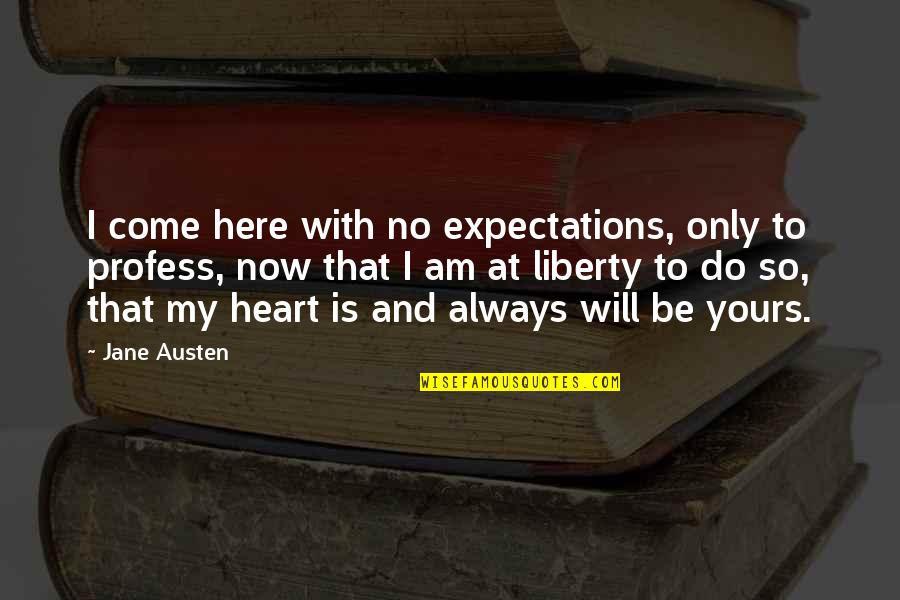 Love And Expectations Quotes By Jane Austen: I come here with no expectations, only to Love And Expectations Quotes By Jane Austen: I come here with no expectations, only to
